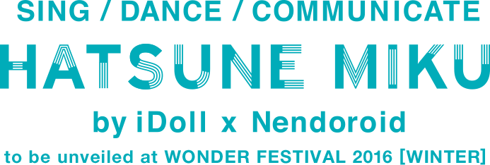 SING / DANCE / COMMUNICATE / HATSUNE MIKU by iDoll × Nendroid to be unveiled at WONDER FESTIVAL 2016 [WINTER]